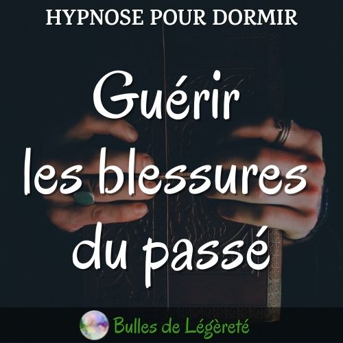 Hypnose pour dormir, Guérir les blessures du passé