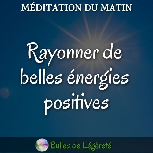Méditation du matin, Rayonner de belles énergies positives