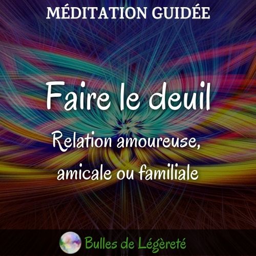 Méditation 30 min, Faire le deuil, Relation amoureuse, amicale ou familiale